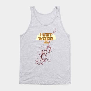 SHAUN OF THE DEAD - I GOT WOOD - STAINED DESIGN Tank Top